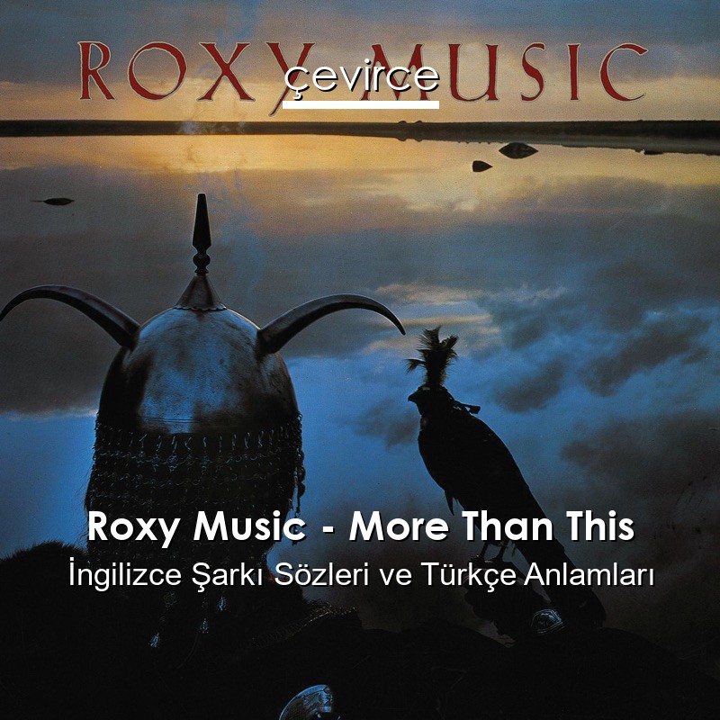Roxy Music – More Than This İngilizce Şarkı Sözleri Türkçe Anlamları
