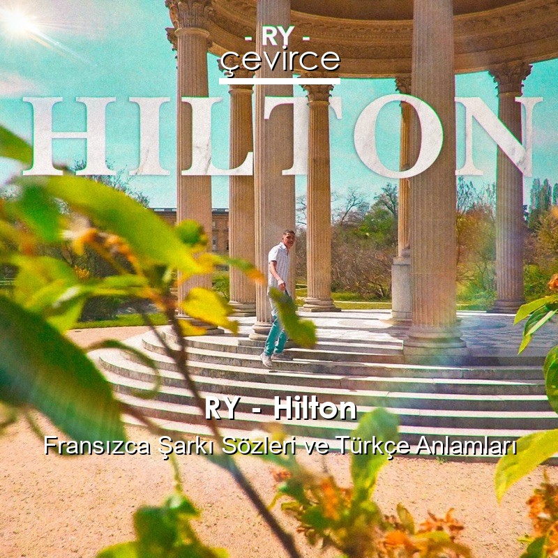 RY – Hilton Fransızca Şarkı Sözleri Türkçe Anlamları