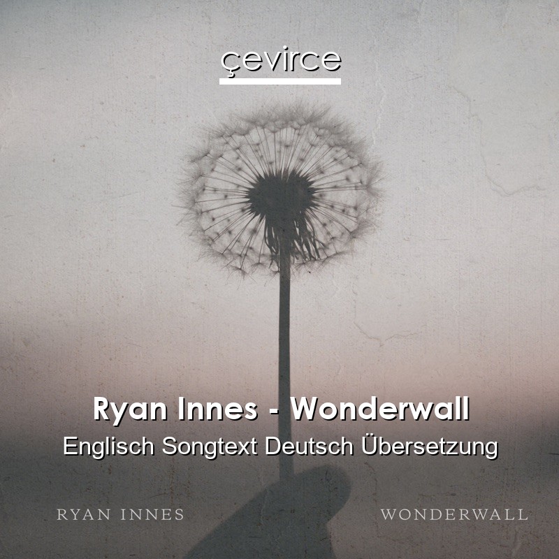 Ryan Innes – Wonderwall Englisch Songtext Deutsch Übersetzung
