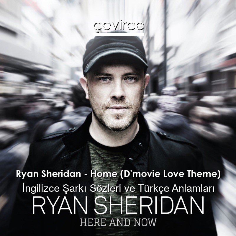 Ryan Sheridan – Home (D’movie Love Theme) İngilizce Şarkı Sözleri Türkçe Anlamları