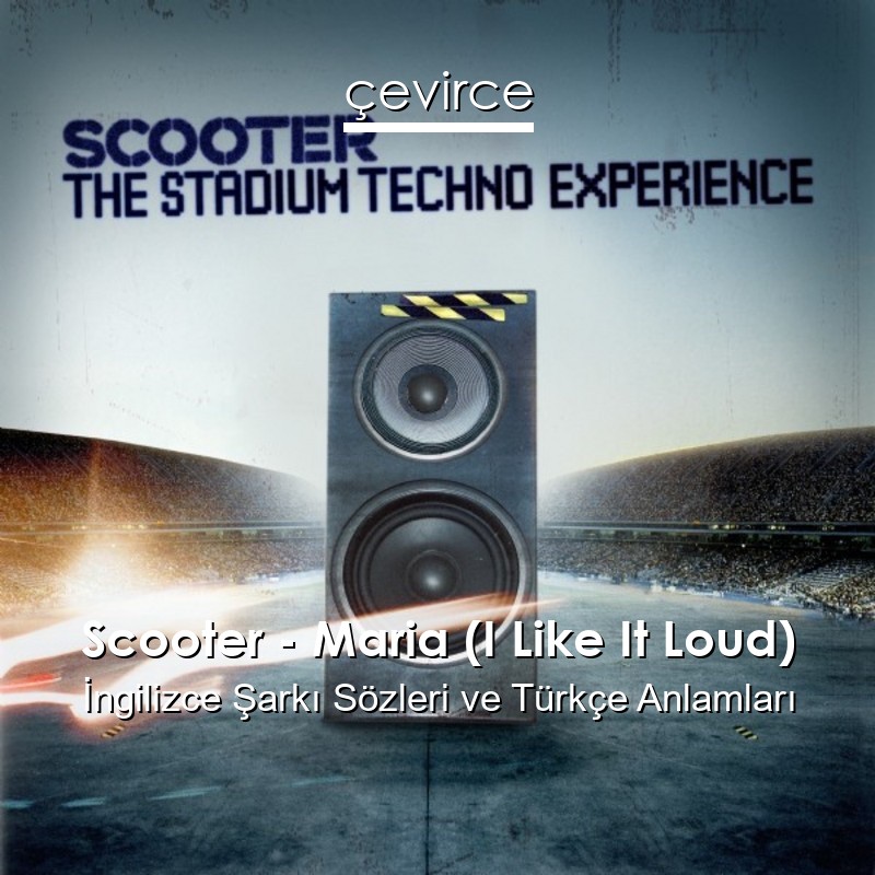 Scooter – Maria (I Like It Loud) İngilizce Şarkı Sözleri Türkçe Anlamları