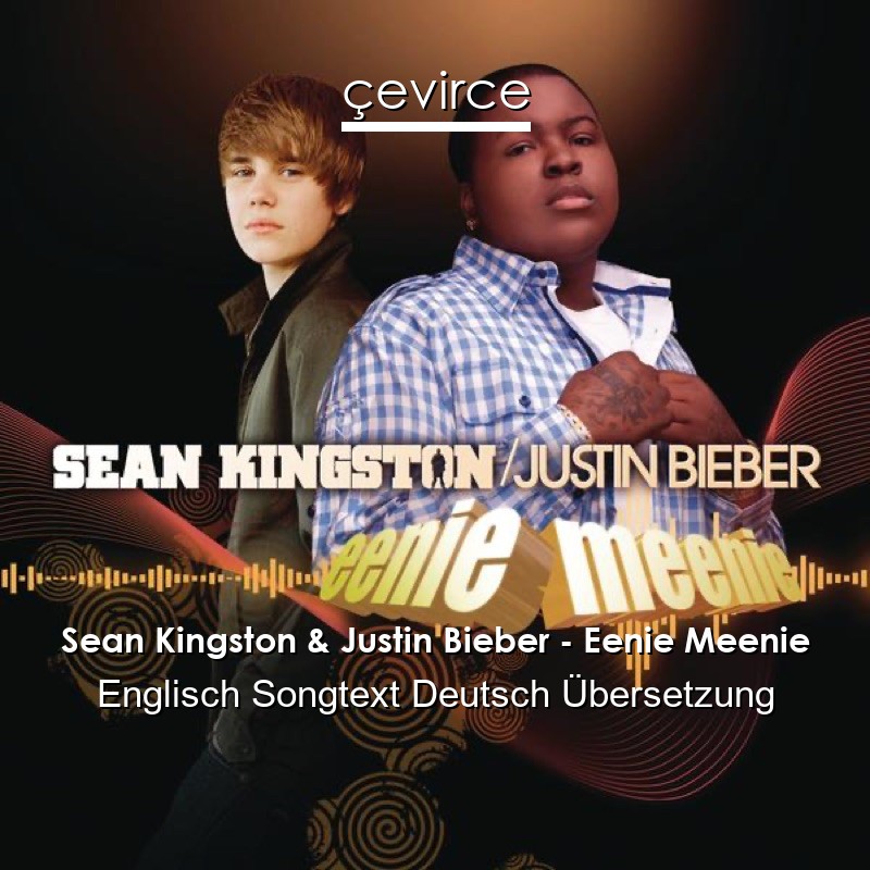 Sean Kingston & Justin Bieber – Eenie Meenie Englisch Songtext Deutsch Übersetzung
