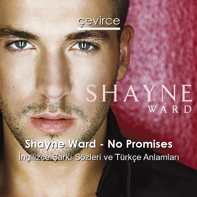 Shayne Ward – No Promises İngilizce Şarkı Sözleri Türkçe Anlamları