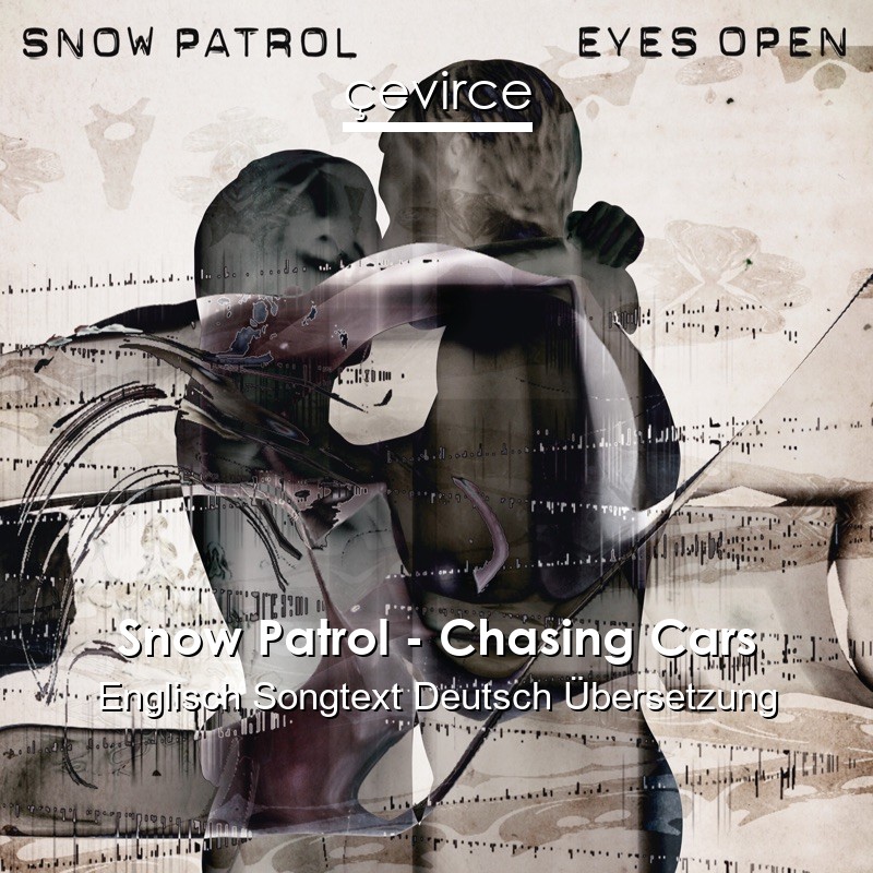 Snow Patrol – Chasing Cars Englisch Songtext Deutsch Übersetzung