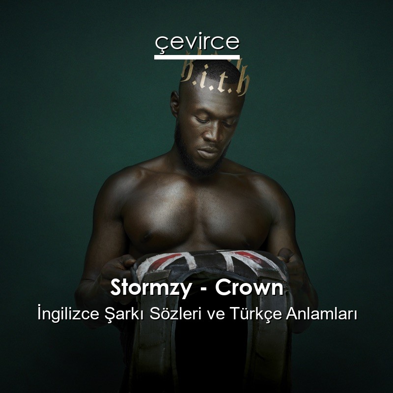 Stormzy – Crown İngilizce Şarkı Sözleri Türkçe Anlamları