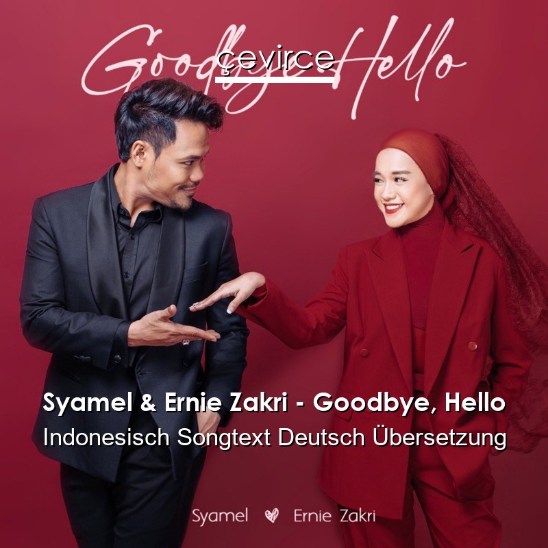 Syamel & Ernie Zakri – Goodbye, Hello Indonesisch Songtext Deutsch Übersetzung