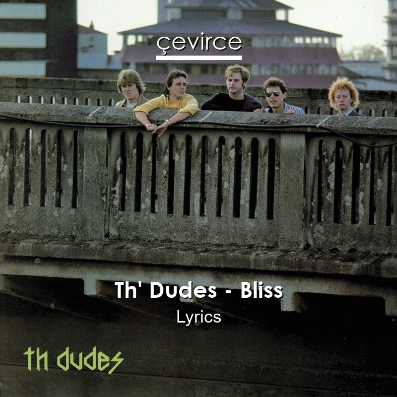 Th’ Dudes – Bliss Lyrics