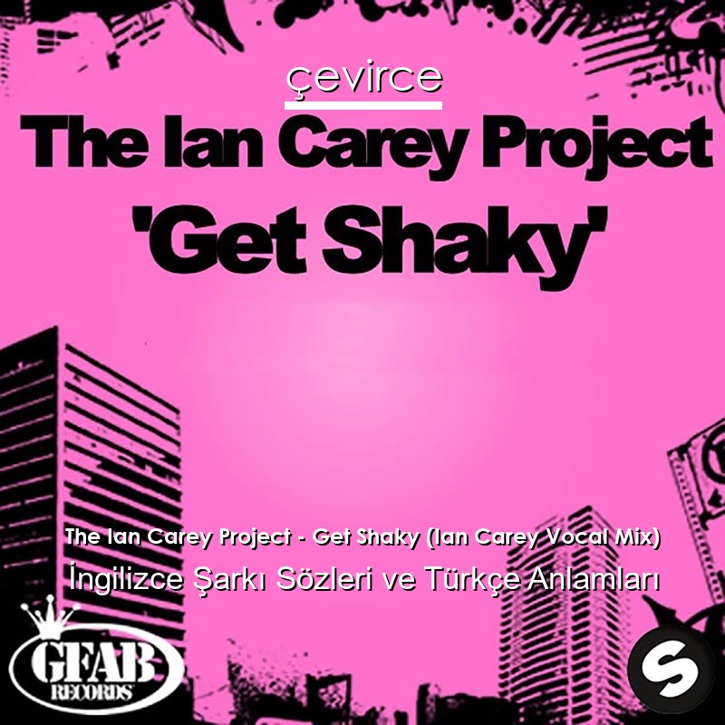 The Ian Carey Project – Get Shaky (Ian Carey Vocal Mix) İngilizce Şarkı Sözleri Türkçe Anlamları