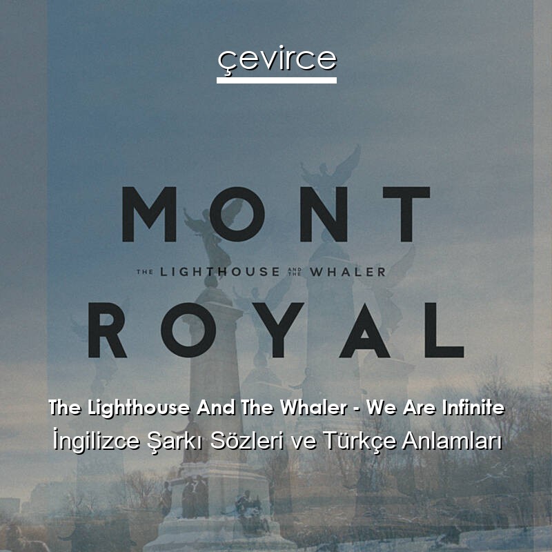 The Lighthouse And The Whaler – We Are Infinite İngilizce Sözleri Türkçe Anlamları