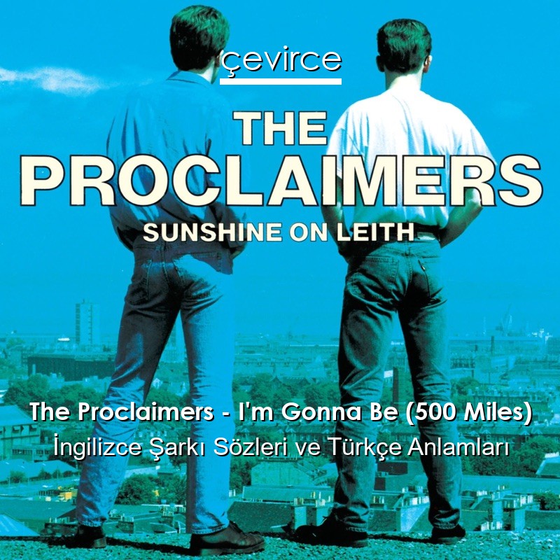 The Proclaimers – I’m Gonna Be (500 Miles) İngilizce Şarkı Sözleri Türkçe Anlamları