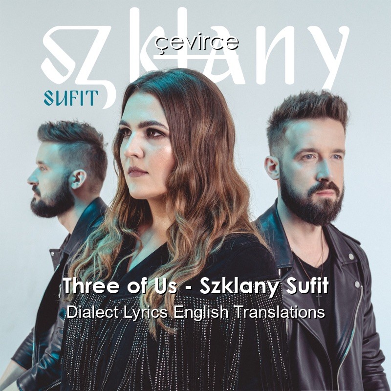 Three of Us – Szklany Sufit Dialect Lyrics English Translations