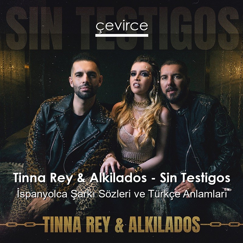 Tinna Rey & Alkilados – Sin Testigos İspanyolca Şarkı Sözleri Türkçe Anlamları