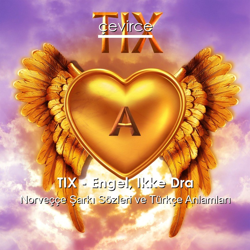TIX – Engel, Ikke Dra Norveççe Şarkı Sözleri Türkçe Anlamları