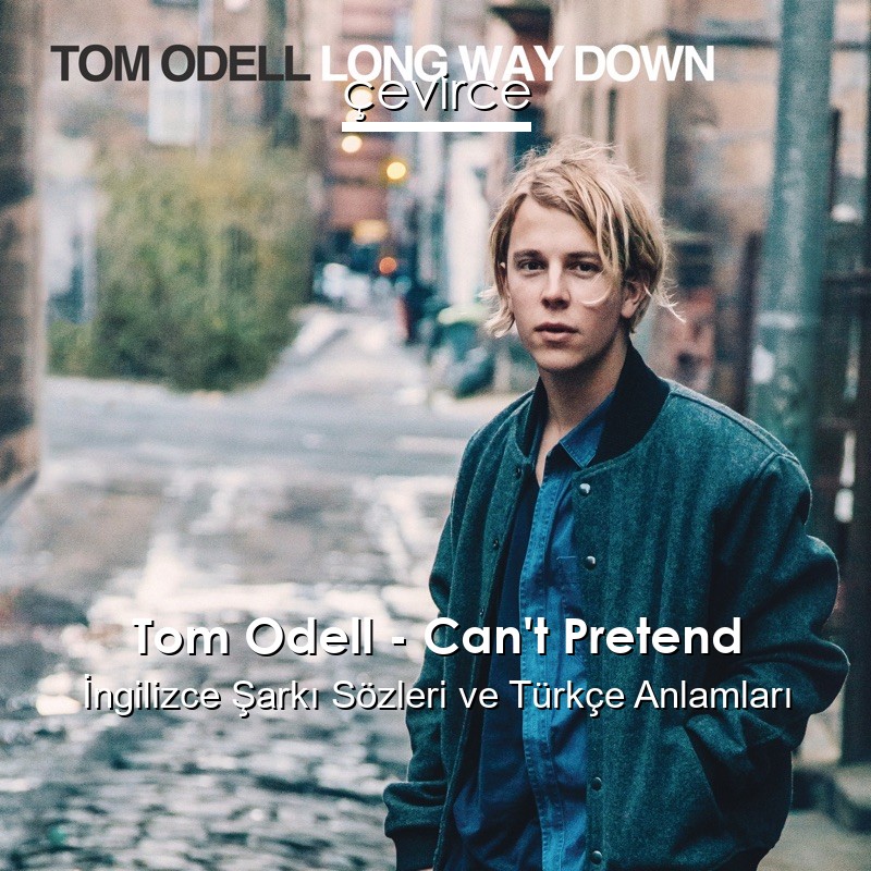 Tom Odell – Can’t Pretend İngilizce Şarkı Sözleri Türkçe Anlamları