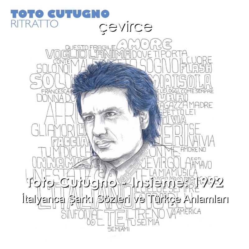 Toto Cutugno – Insieme: 1992 İtalyanca Şarkı Sözleri Türkçe Anlamları