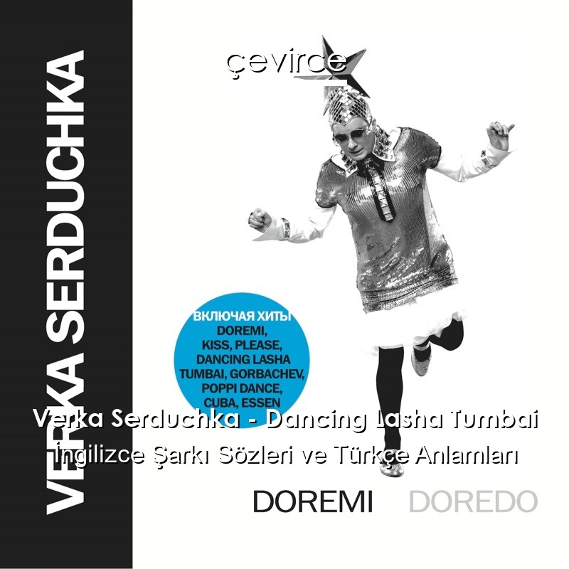 Verka Serduchka – Dancing Lasha Tumbai İngilizce Şarkı Sözleri Türkçe Anlamları