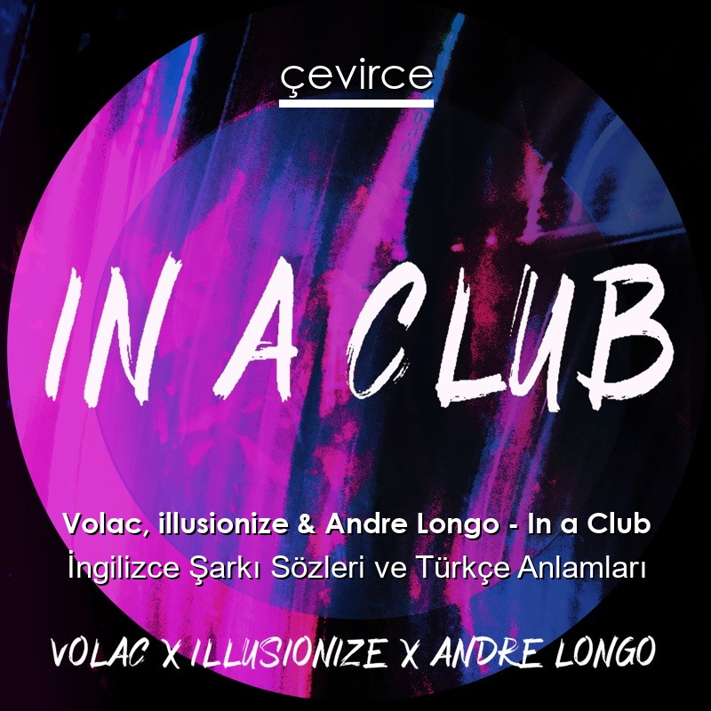 Volac, illusionize & Andre Longo – In a Club İngilizce Şarkı Sözleri Türkçe Anlamları