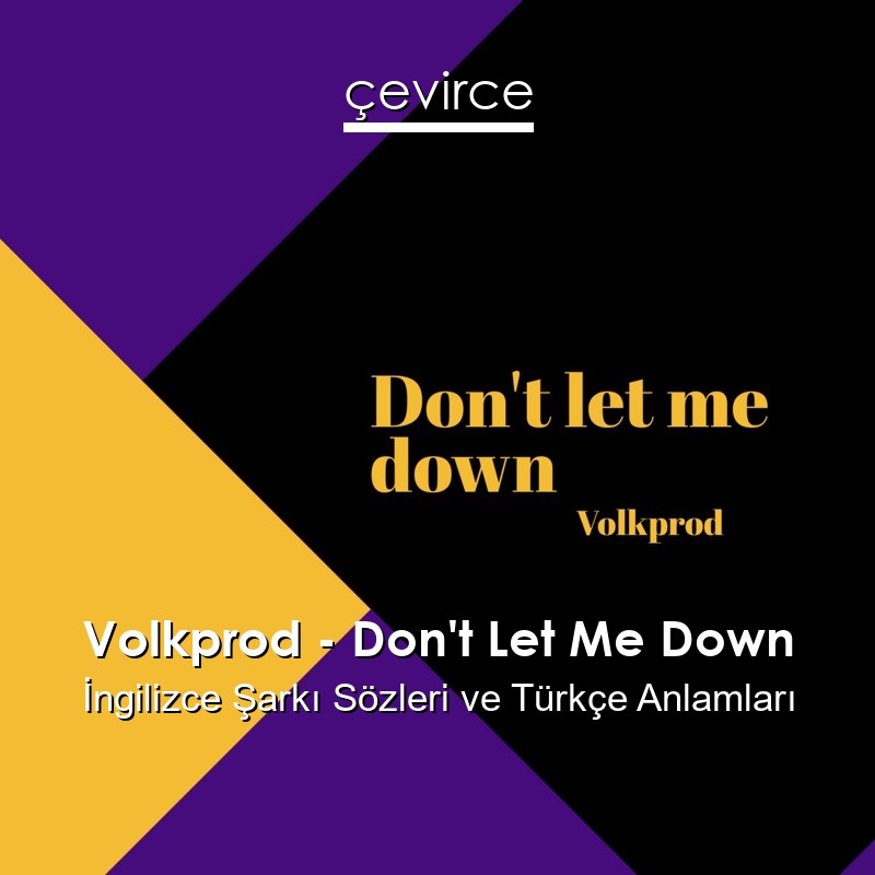Volkprod – Don’t Let Me Down İngilizce Şarkı Sözleri Türkçe Anlamları