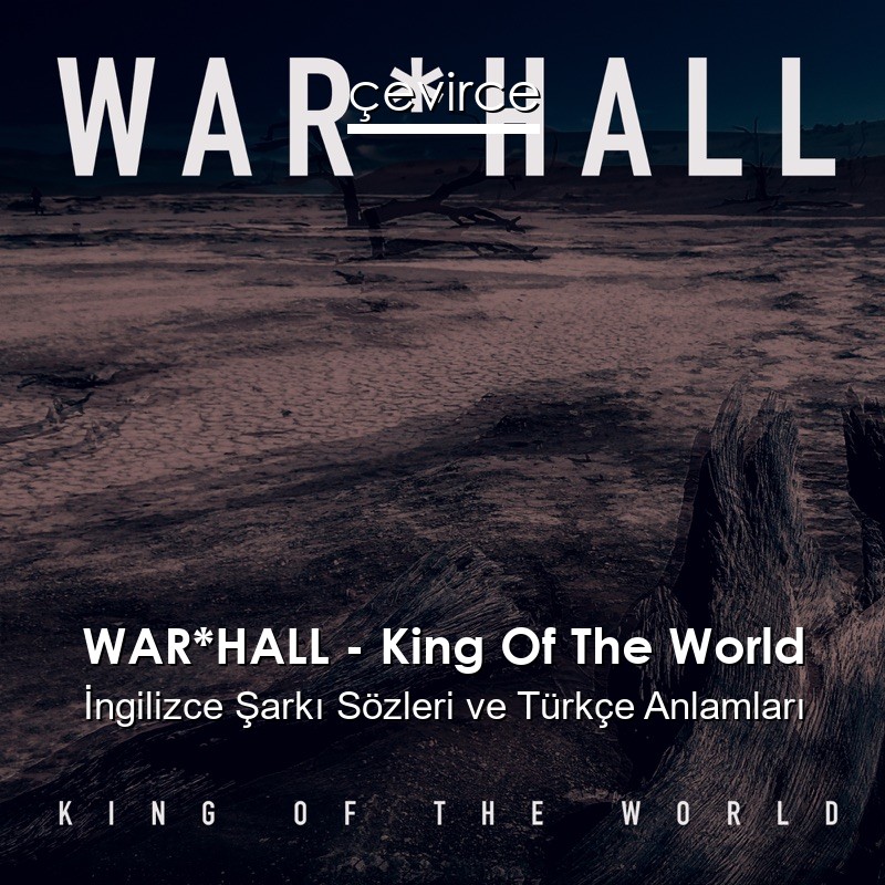 WAR*HALL – King Of The World İngilizce Şarkı Sözleri Türkçe Anlamları