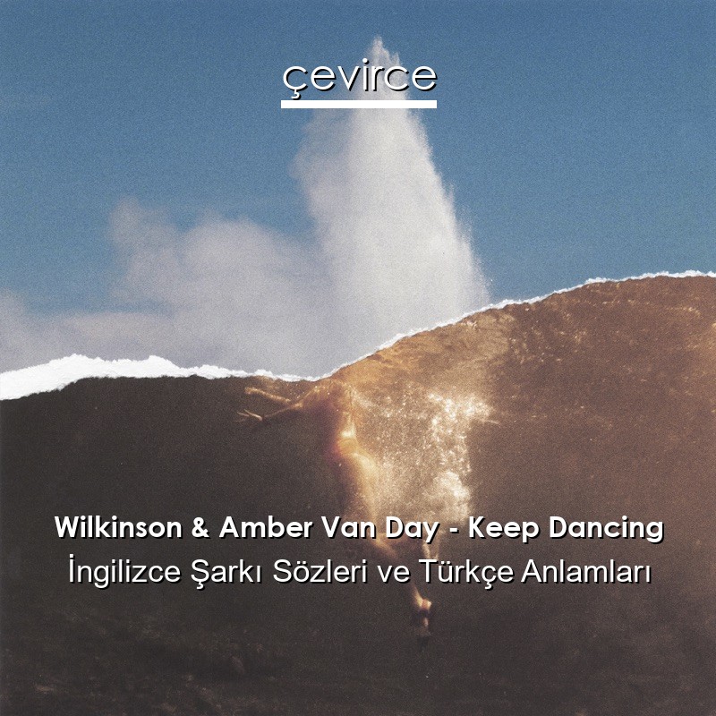 Wilkinson & Amber Van Day – Keep Dancing İngilizce Şarkı Sözleri Türkçe Anlamları