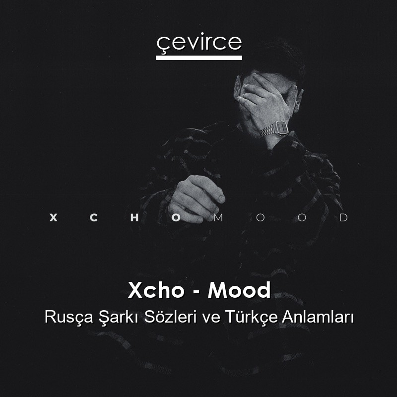 Xcho – Mood Rusça Şarkı Sözleri Türkçe Anlamları