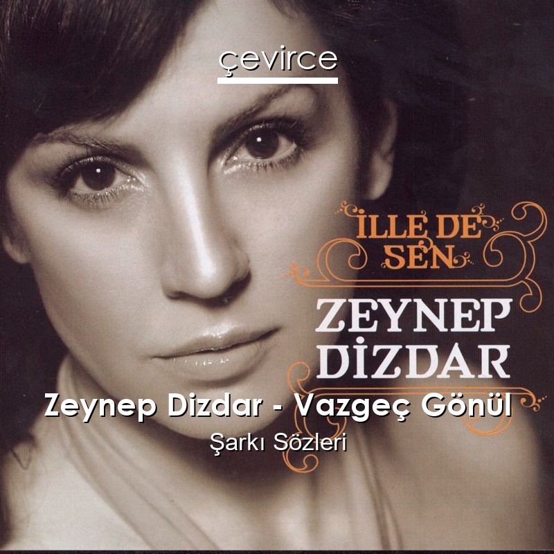 Zeynep Dizdar – Vazgeç Gönül Şarkı Sözleri