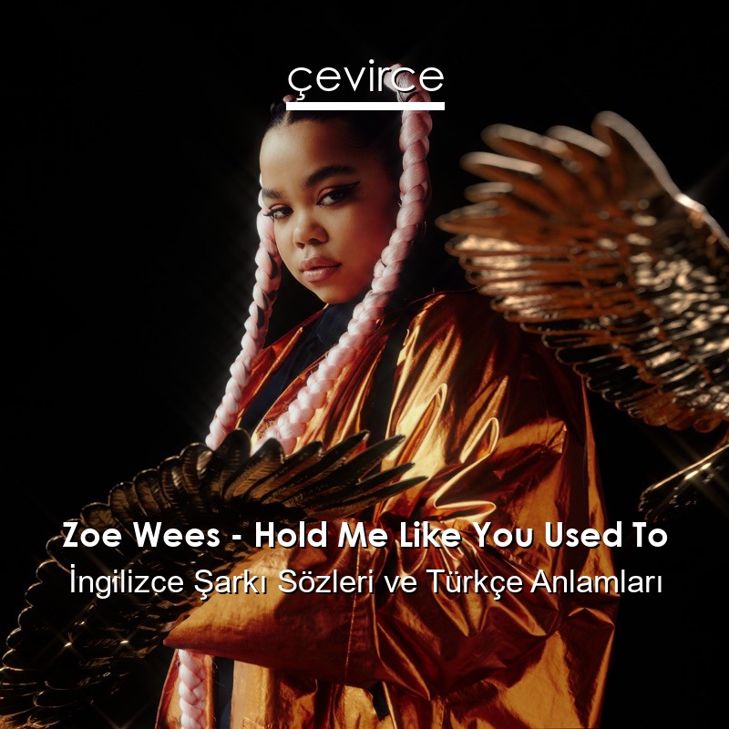 Zoe Wees – Hold Me Like You Used To İngilizce Şarkı Sözleri Türkçe Anlamları