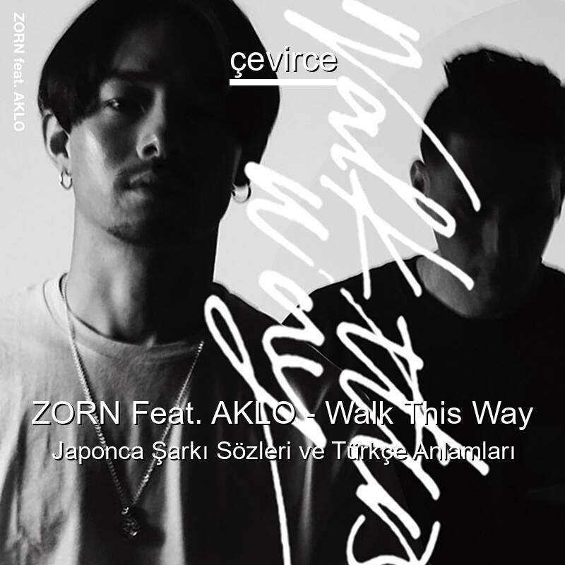 ZORN Feat. AKLO – Walk This Way Japonca Şarkı Sözleri Türkçe Anlamları