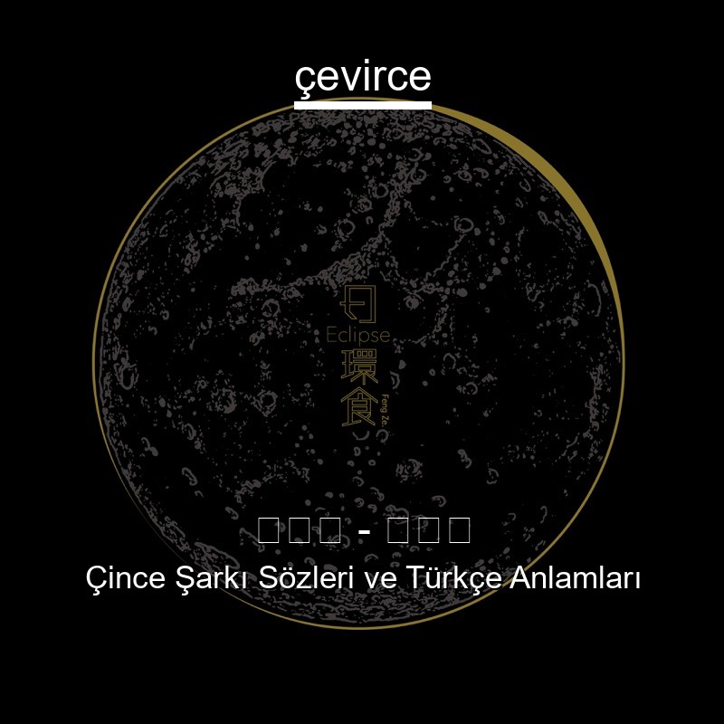 邱鋒澤 – 日環食 Çince Şarkı Sözleri Türkçe Anlamları