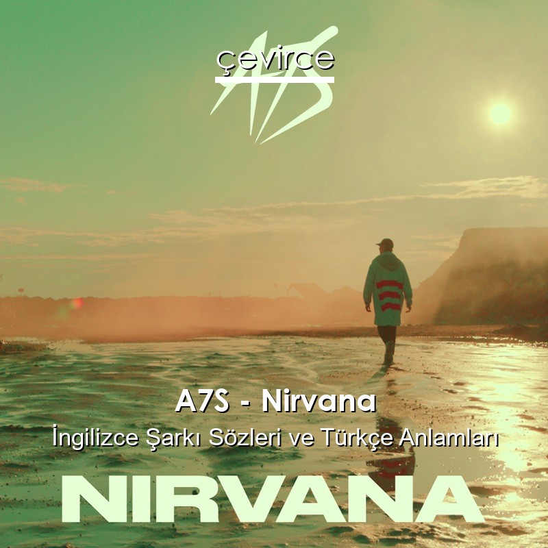 A7S – Nirvana İngilizce Şarkı Sözleri Türkçe Anlamları