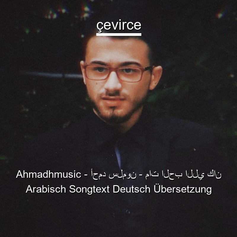Ahmadhmusic – أحمد سلمون – مات الحب اللي كان Arabisch Songtext Deutsch Übersetzung