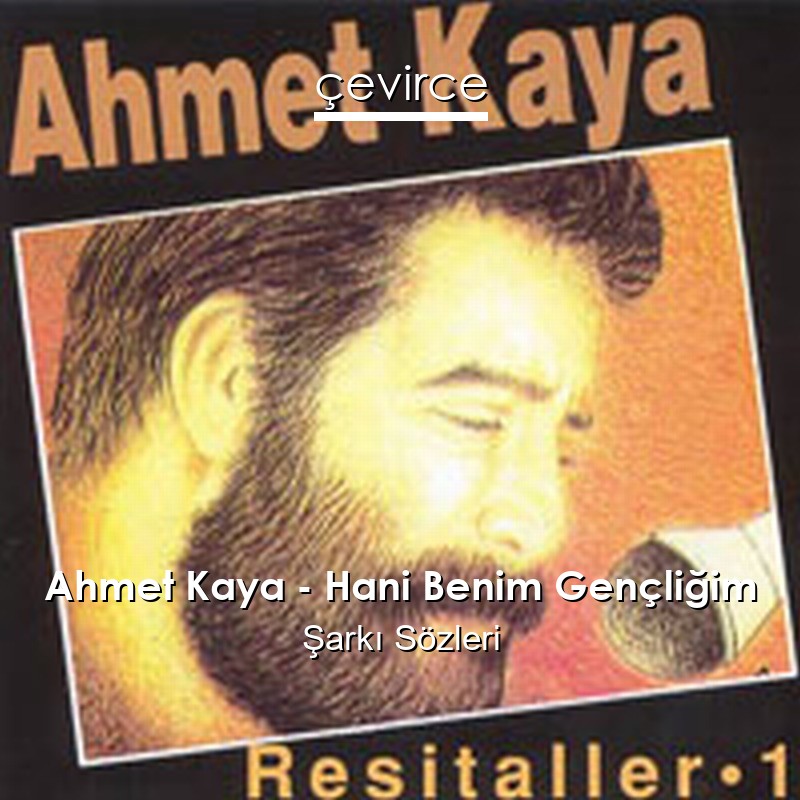 Ahmet Kaya – Hani Benim Gençliğim Şarkı Sözleri