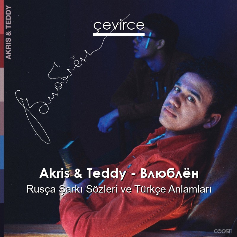 Akris & Teddy – Влюблён Rusça Şarkı Sözleri Türkçe Anlamları