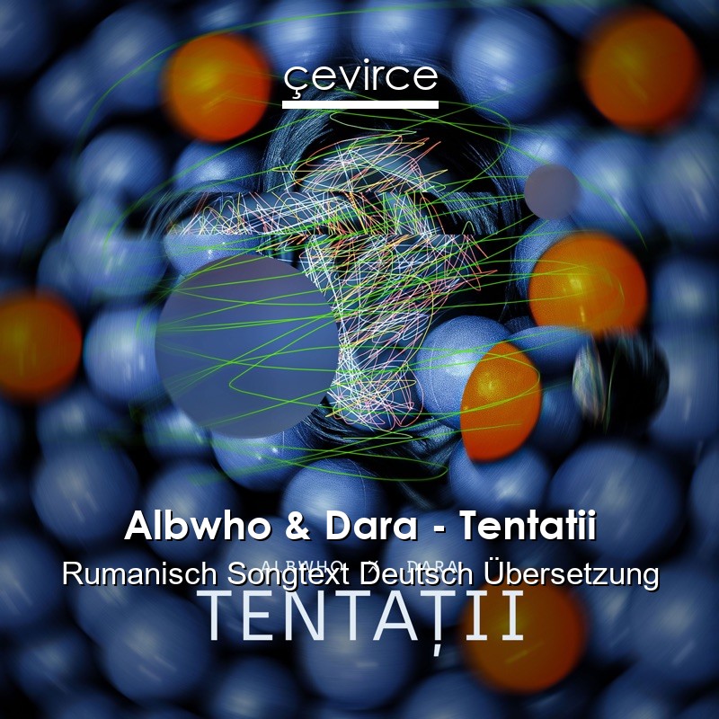 Albwho & Dara – Tentatii Rumanisch Songtext Deutsch Übersetzung