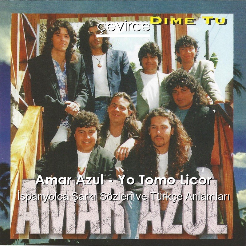 Amar Azul – Yo Tomo Licor İspanyolca Şarkı Sözleri Türkçe Anlamları
