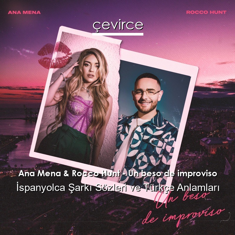 Ana Mena & Rocco Hunt – Un beso de improviso İspanyolca Şarkı Sözleri Türkçe Anlamları
