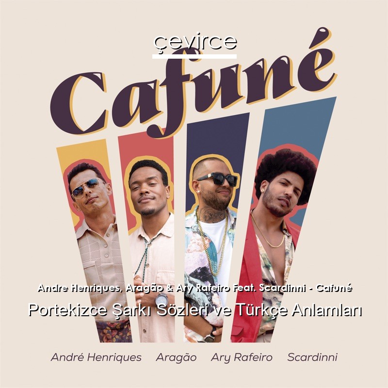 Andre Henriques, Aragão & Ary Rafeiro Feat. Scardinni – Cafuné Portekizce Şarkı Sözleri Türkçe Anlamları