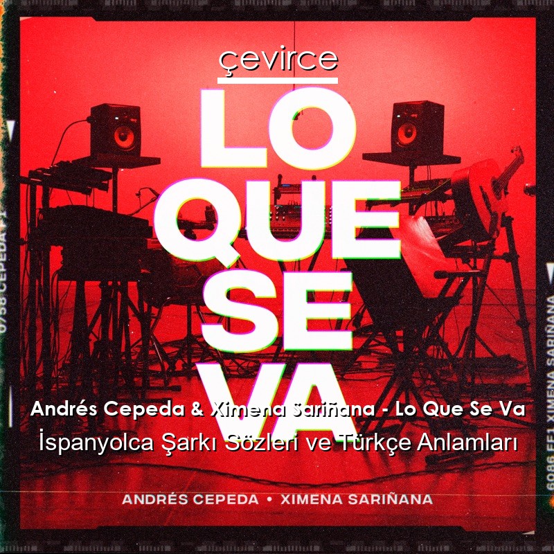 Andrés Cepeda & Ximena Sariñana – Lo Que Se Va İspanyolca Şarkı Sözleri Türkçe Anlamları