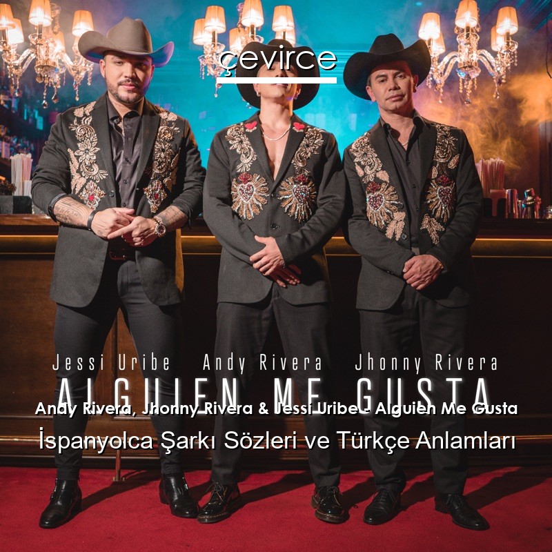 Andy Rivera, Jhonny Rivera & Jessi Uribe – Alguien Me Gusta İspanyolca Şarkı Sözleri Türkçe Anlamları