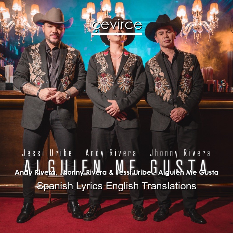 Andy Rivera, Jhonny Rivera & Jessi Uribe – Alguien Me Gusta Spanish Lyrics English Translations