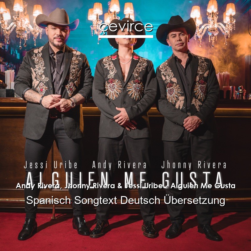 Andy Rivera, Jhonny Rivera & Jessi Uribe – Alguien Me Gusta Spanisch Songtext Deutsch Übersetzung