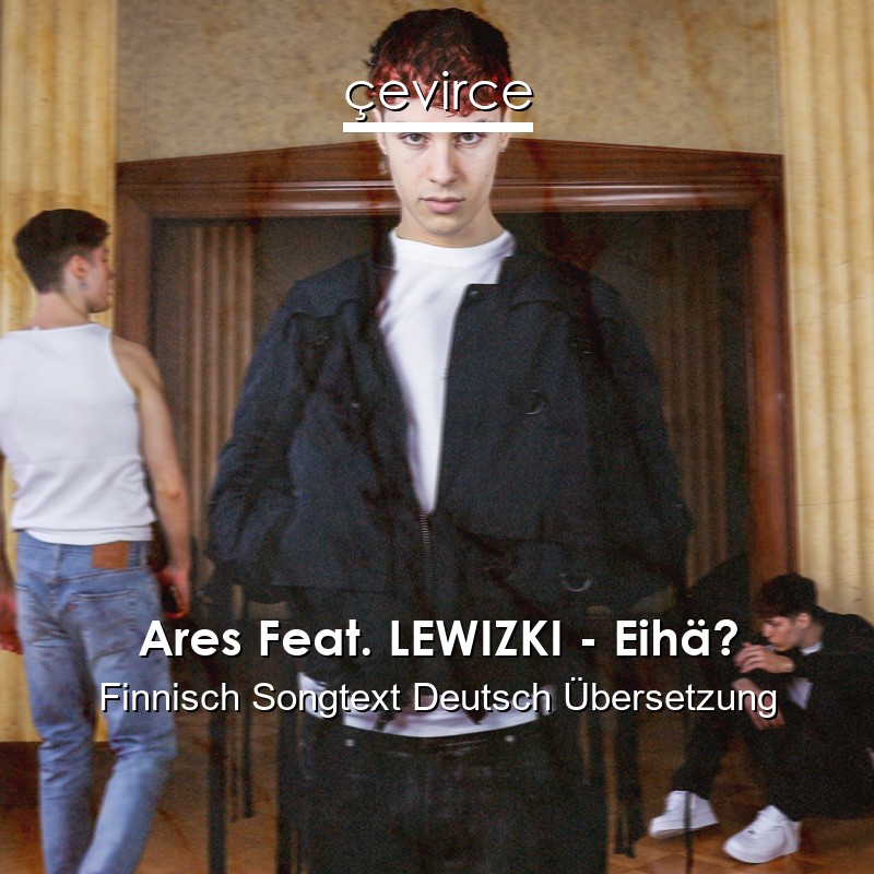 Ares Feat. LEWIZKI – Eihä? Finnisch Songtext Deutsch Übersetzung