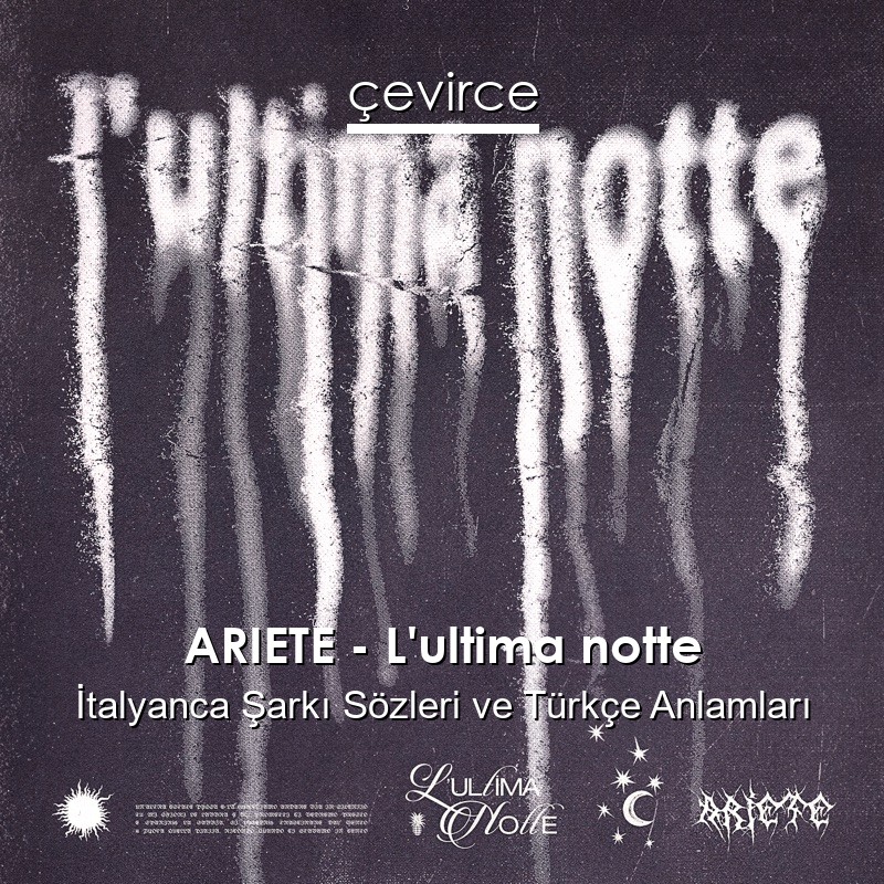 ARIETE – L’ultima notte İtalyanca Şarkı Sözleri Türkçe Anlamları