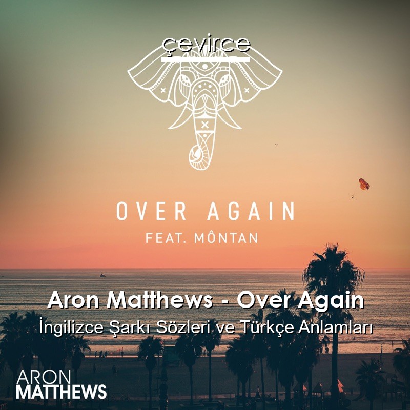 Aron Matthews – Over Again İngilizce Şarkı Sözleri Türkçe Anlamları