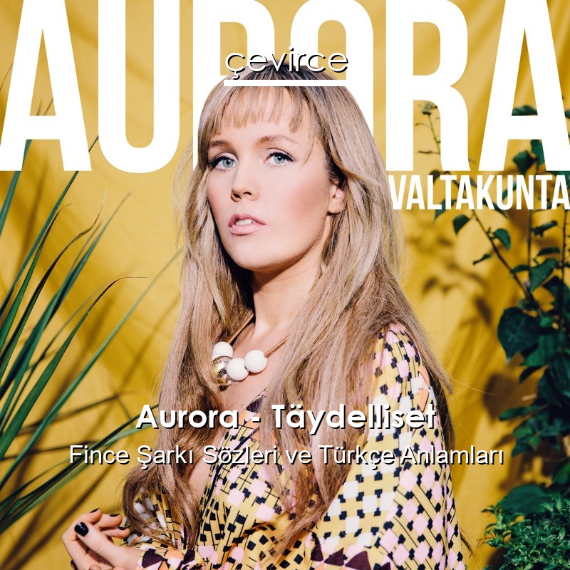 Aurora – Täydelliset Fince Şarkı Sözleri Türkçe Anlamları