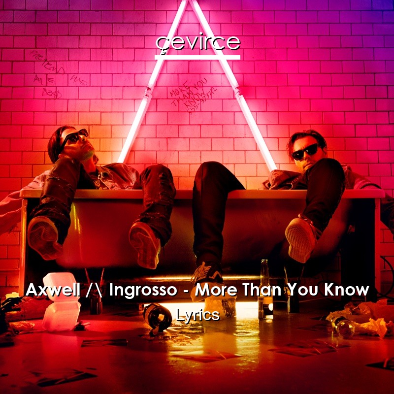 Axwell / Ingrosso – More Than You Know Lyrics