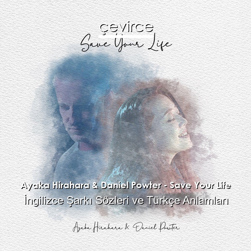 Ayaka Hirahara & Daniel Powter – Save Your Life İngilizce Şarkı Sözleri Türkçe Anlamları