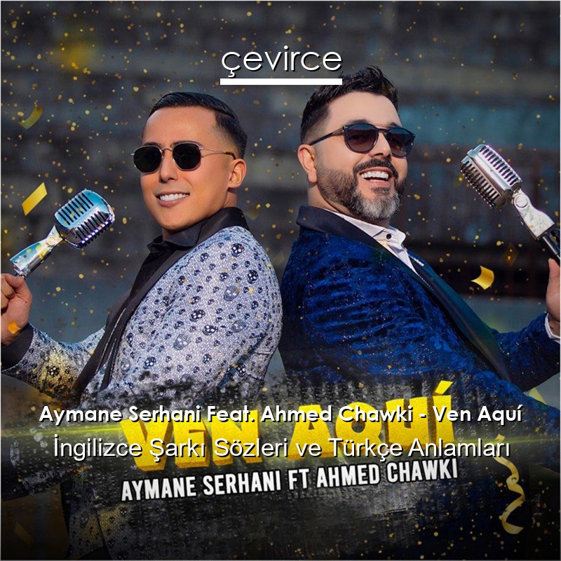 Aymane Serhani Feat. Ahmed Chawki – Ven Aquí İngilizce Şarkı Sözleri Türkçe Anlamları