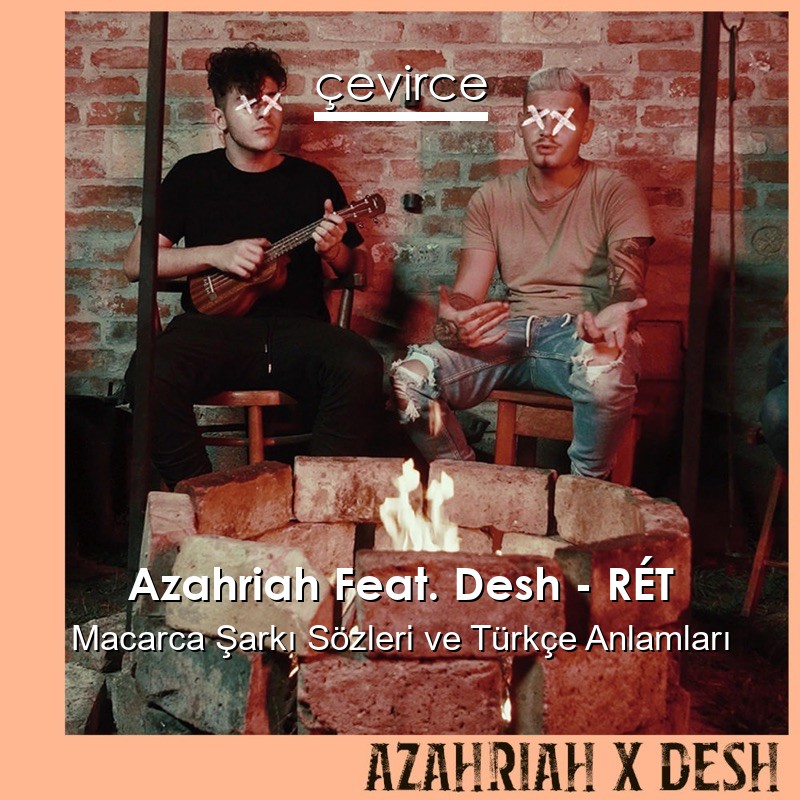 Azahriah Feat. Desh – RÉT Macarca Şarkı Sözleri Türkçe Anlamları