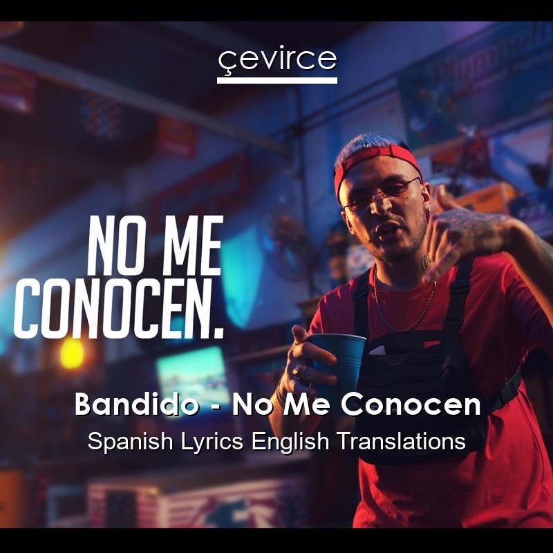 Bandido – No Me Conocen Spanish Lyrics English Translations